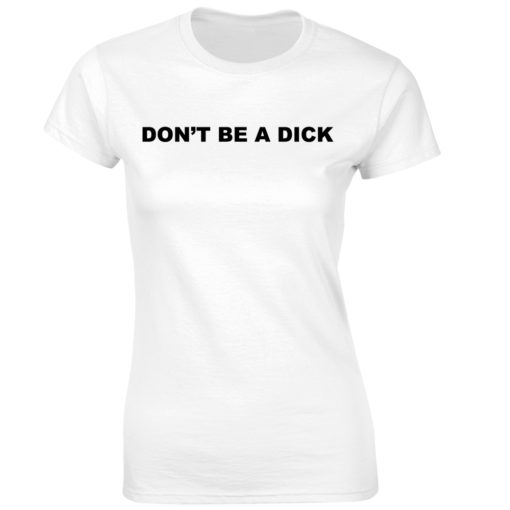 DON'T BE A DICK WHITE T-SHIRT