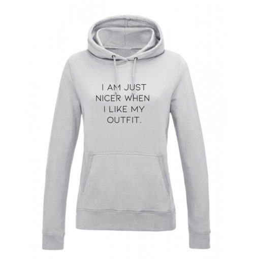 I'M NICER WHEN I LIKE MY OUTFIT HOODY - GREY
